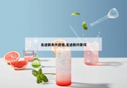 走进新食代感悟,走进新代歌词