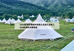 2024欧洲杯赛程时间表几点到几点啊,2024欧洲杯决赛场地