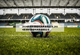 2024欧洲杯赛程时间表最新比分,2024欧洲杯赛程时间表最新比分