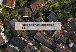 2026欧洲杯举办地,2026欧洲杯举办地点