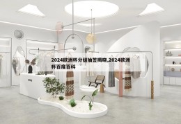 2024欧洲杯分组抽签揭晓,2024欧洲杯百度百科