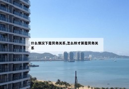 什么情况下是劳务关系,怎么样才算是劳务关系