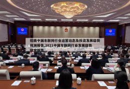 招商中国车联网行业运营动态及投资发展趋势预测报告,2021中国车联网行业发展趋势研究报告