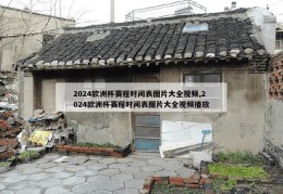 2024欧洲杯赛程时间表图片大全视频,2024欧洲杯赛程时间表图片大全视频播放