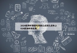 2024欧洲杯赛程时间表几点到几点钟,2024欧洲杯预选赛