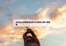 头大头小与智商有关吗,头大和头小哪个更聪明